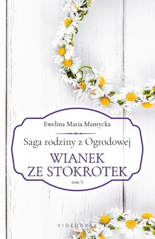 Saga rodziny z Ogrodowej Tom 5. Wianek ze stokrotek