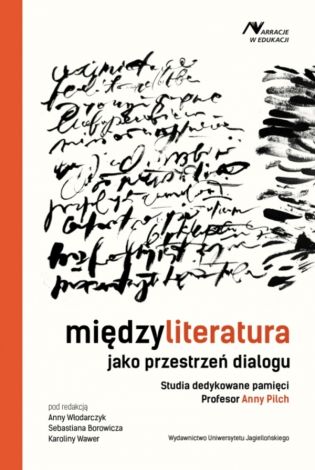 Międzyliteratura jako przestrzeń dialogu. Studia dedykowane pamięci Profesor Anny Pilch