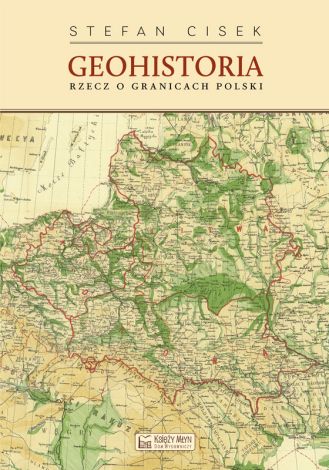 Geohistoria. Rzecz o granicach Polski