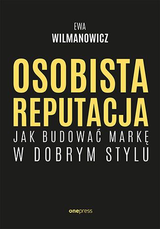 Osobista reputacja. Jak budować markę w dobrym stylu