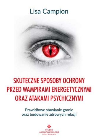 Skuteczne sposoby ochrony przed wampirami energetycznymi oraz atakami psychicznymi. Prawidłowe stawianie granic oraz budowanie zdrowych relacji