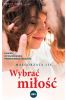 Wybrać miłość. Powieść o poszukiwaniu prawdziwego szczęścia