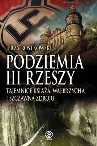 Podziemia III Rzeszy. Tajemnice Książa, Wałbrzycha i Szczawna-Zdroju