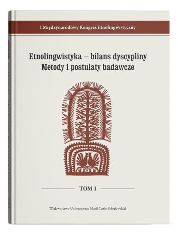 I Międzynarodowy Kongres Etnolingwistyczny Tom 1: Etnolingwistyka - bilans dyscypliny. Metody i postulaty badawcze
