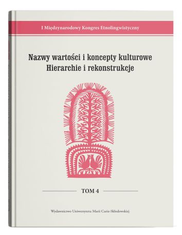 I Międzynarodowy Kongres Etnolingwistyczny Tom 4: Nazwy wartości i koncepty kulturowe. Hierarchie i rekonstrukcje