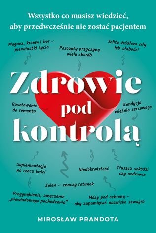 Zdrowie pod kontrolą. Wszystko co musisz wiedzieć, aby przedwcześnie nie zostać pacjentem