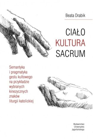 CIAŁO, KULTURA, SACRUM. Semantyka i pragmatyka gestu kultowego na przykładzie wybranych kinezycznych znaków liturgii katolickiej