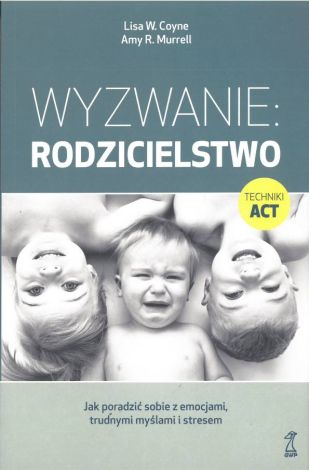 Wyzwanie: Rodzicielstwo. Jak poradzić sobie z emocjami, trudnymi myślami i stresem (wyd. 2022)