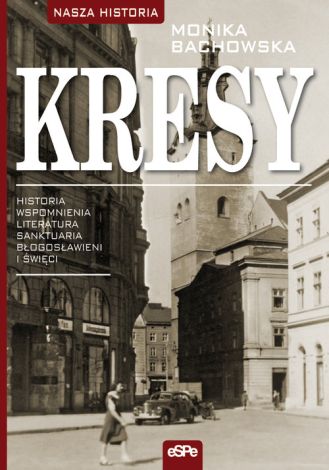 Kresy. Historia, wspomnienia, literatura, sanktuaria, błogosławieni i święci