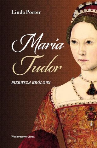 Maria Tudor. Pierwsza królowa (wyd. 2022)