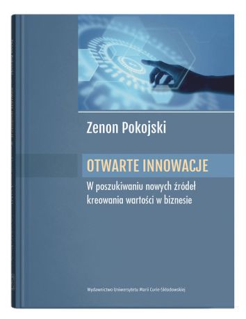 Otwarte innowacje W poszukiwaniu nowych źródeł kreowania wartości w biznesie