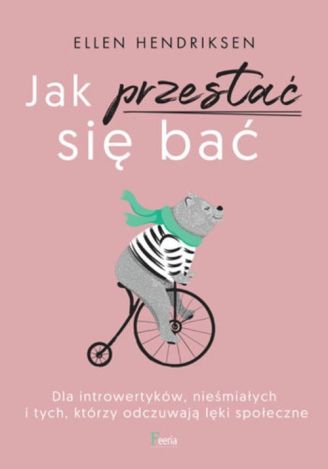 Jak przestać się bać. Dla introwertyków, nieśmiałych i tych, którzy odczuwają lęk społeczny (wyd. 2022)