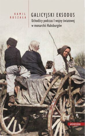 Galicyjski Eksodus. Uchodźcy z Galicji podczas I wojny światowej w monarchii Habsburgów (wyd. 2022)