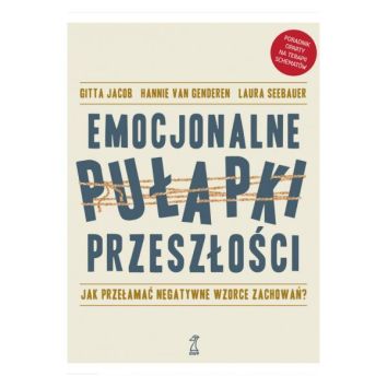 Emocjonalne pułapki przeszłości. Jak przełamać negatywne wzorce zachowań? dodruk 2023