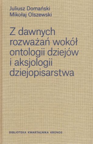 Z dawnych rozważań wokół ontologii dziejów i aksjologii dziejopisarstwa