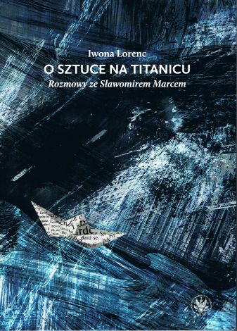 O sztuce na Titanicu. Rozmowy ze Sławomirem Marcem