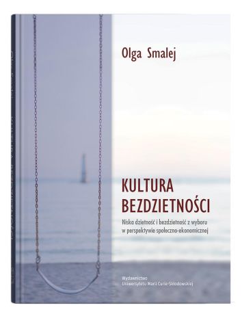 Kultura bezdzietności. Niska dzietność i bezdzietność z wyboru w perspektywie społeczno-ekonomicznej