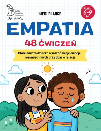 Empatia 48 ćwiczeń, które nauczą dziecko wyrażać swoje emocje, rozumieć innych i dbać o relacje