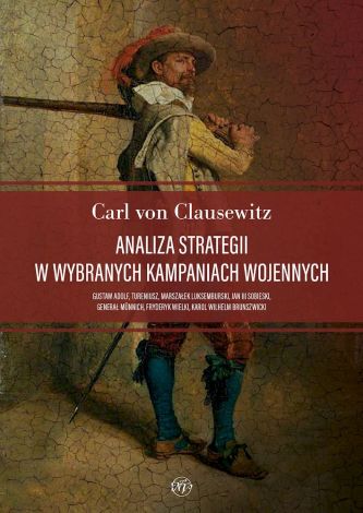 Analiza strategii w wybranych kampaniach wojennych. Gustaw Adolf, Tureniusz, marszałek Luksemburski, Jan III Sobieski, generał Münnich, Fryderyk Wielki, Karol Wilhelm Brunszwicki