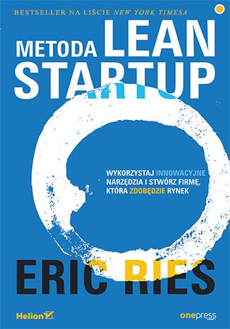 Metoda Lean Startup. Wykorzystaj innowacyjne narzędzia i stwórz firmę, która zdobędzie rynek