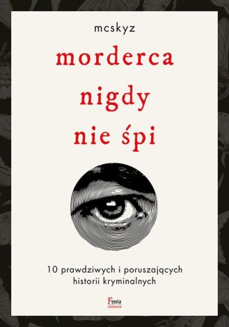 Morderca nigdy nie śpi. 10 prawdziwych i poruszających historii kryminalnych