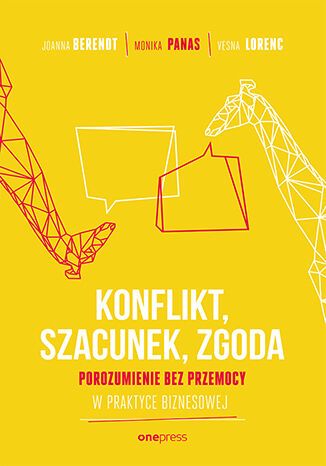 Konflikt, szacunek, zgoda. Porozumienie bez przemocy w praktyce biznesowej