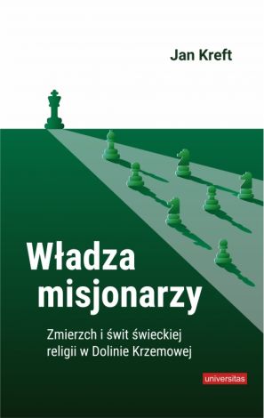 Władza misjonarzy. Świt i zmierzch świeckiej religii w Dolinie Krzemowej