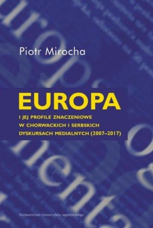 Europa i jej profile znaczeniowe w chorwackich i serbskich dyskursach medialnych (2007-2017)