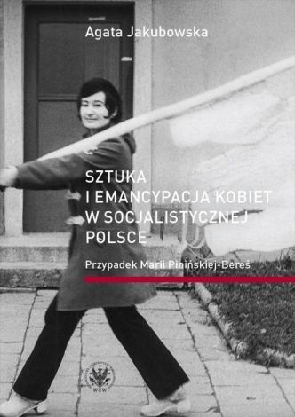 Sztuka i emancypacja kobiet w socjalistycznej Polsce. Przypadek Marii Pinińskiej