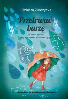 Przetrwać burzę. Jak pomóc dziecku, gdy jego rodzina przechodzi kryzys? wyd. 2023