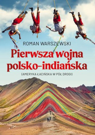 Pierwsza wojna polsko-indiańska. Ameryka Łacińska w pół drogi