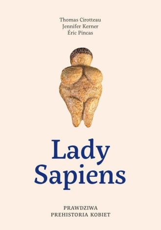 Lady Sapiens. Prawdziwa prehistoria kobiet