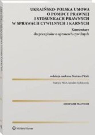 Ukraińsko-polska umowa o pomocy prawnej i stosunkach prawnych w sprawach cywilnych i karnych Komentarz