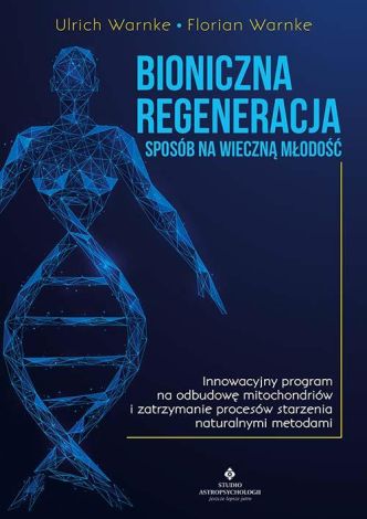 Bioniczna regeneracja - sposób na wieczną młodość. Innowacyjny program na odbudowę mitochondriów i zatrzymanie procesów starzenia naturalnymi metodami