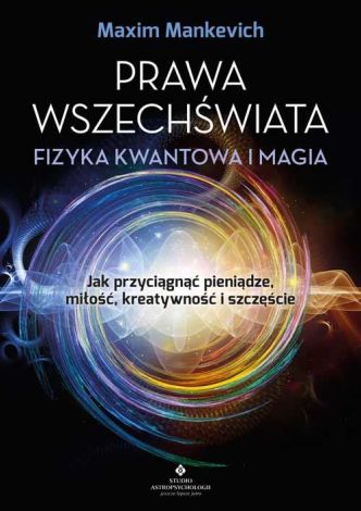 Prawa wszechświata - fizyka kwantowa i magia. Jak przyciągnąć pieniądze, miłość, kreatywność i szczęście