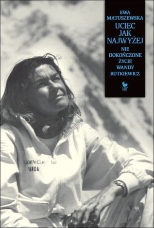 Uciec jak najwyżej. Nie dokończone życie Wandy Rutkiewicz wyd. 2023