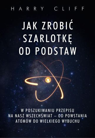 Jak zrobić szarlotkę od podstaw. W poszukiwaniu przepisu na nasz Wszechświat – od powstania atomów do Wielkiego Wybuchu