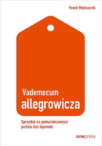 Vademecum allegrowicza. Sprzedawaj na pomarańczowym portalu bez tajemnic