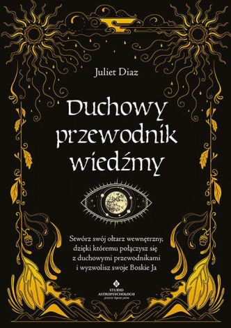 Duchowy przewodnik wiedźmy. Stwórz swój wewnętrzny ołtarz, dzięki któremu połączysz się z duchowymi przewodnikami i wyzwolisz swoje Boskie Ja