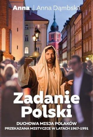 Zadanie polski. Duchowa misja Polaków przekazana mistycznie w latach 1967-1991