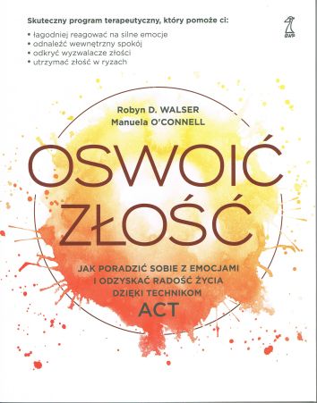 Oswoić złość Jak poradzić sobie z emocjami i odzyskać radość życia dzięki technikom ACT (dodruk 2024)