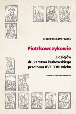 Piotrkowczykowie. Z dziejów drukarstwa krakowskiego przełomu XVI i XVII wieku