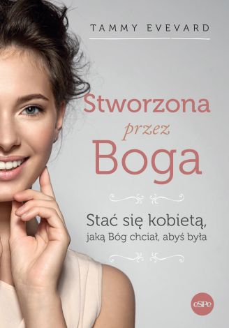 Stworzona przez Boga. Stać się kobietą, jaką Bóg chciał, abyś była wyd. 2023