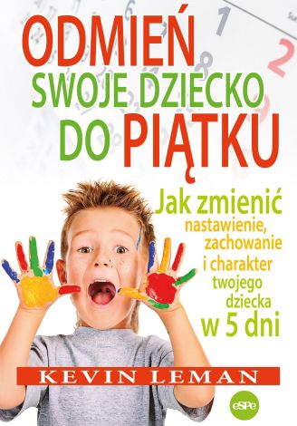 Odmień swoje dziecko do piątku. Jak zmienić nastawienie, zachowanie i charakter twojego dziecka w 5 dni wyd. 2023