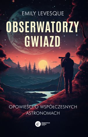 OBSERWATORZY GWIAZD Opowieści o współczesnych astronomach