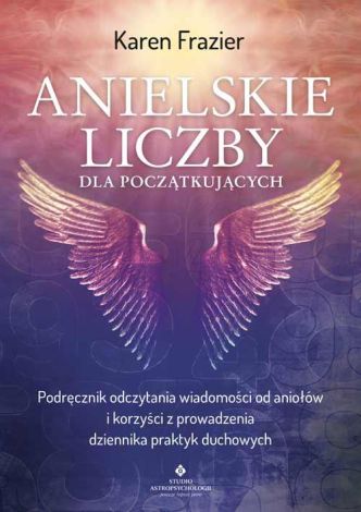 Anielskie liczby dla początkujących. Podręcznik odczytania wiadomości od aniołów i korzyści z prowadzenia dziennika praktyk duchowych