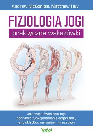 Fizjologia jogi - praktyczne wskazówki. Jak dzięki ćwiczeniu jogi poprawią funkcjonowanie organizmu, jego układów, narządów i gruczołów