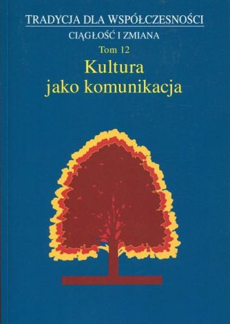 Tradycja dla Współczesności. Ciągłość i Zmiana, t. 12: Kultura jako komunikacja