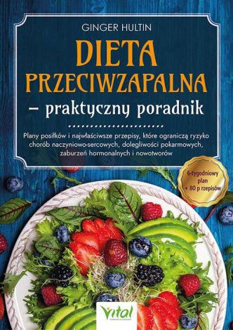 Dieta przeciwzapalna - praktyczny poradnik. Plany posiłków na 6 tygodni i 80 przepisów, które ograniczą ryzyko chorób naczyniowo-sercowych, dolegliwości pokarmowych, zaburzeń hormonalnych i no