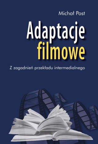 Adaptacje filmowe. Z zagadnień przekładu intermedialnego